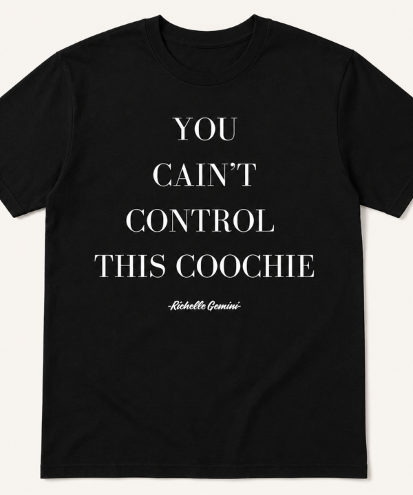 YOU CAN'T CONTROL THIS COOCHIE